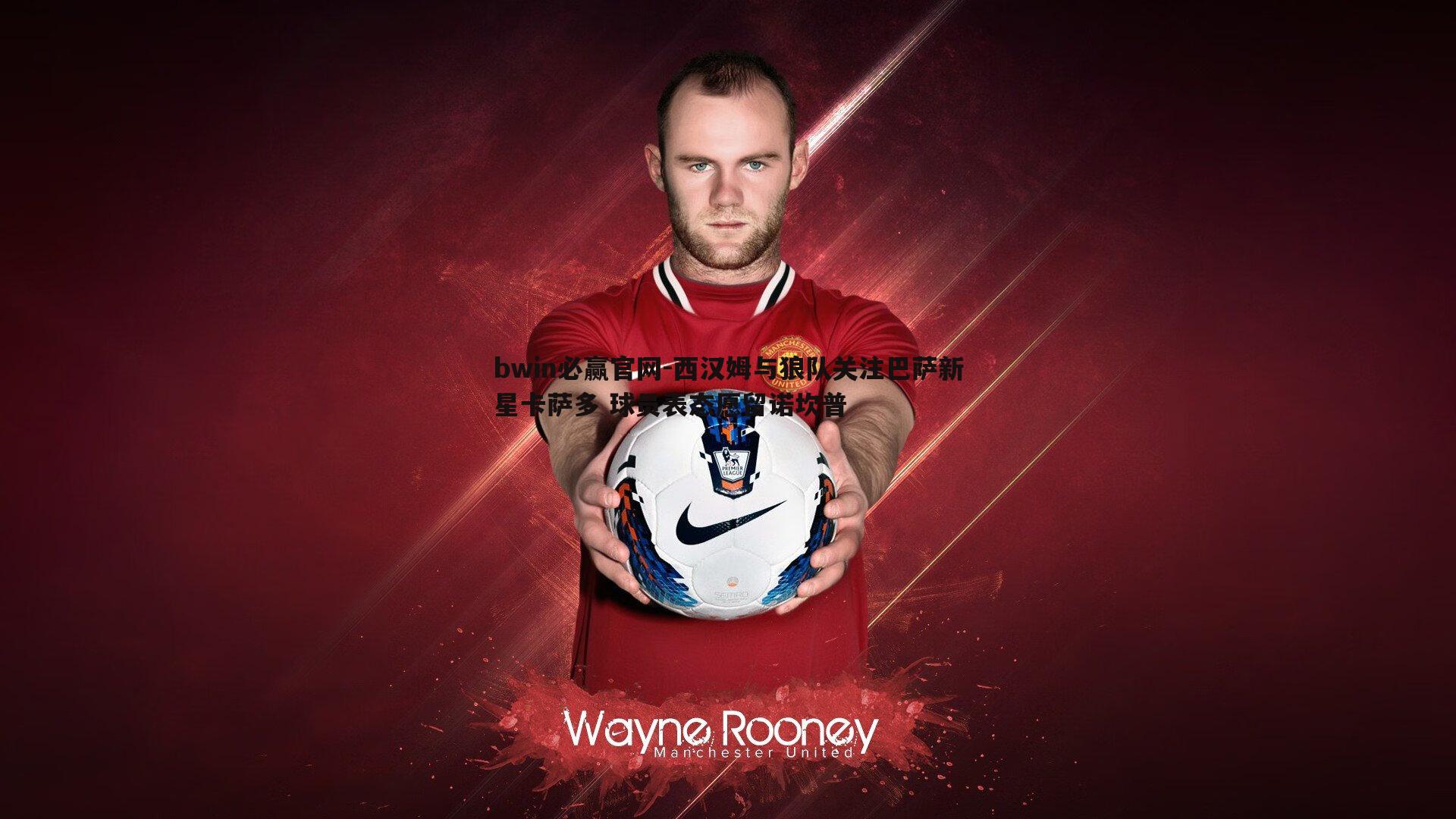 西汉姆与狼队关注巴萨新星卡萨多 球员表态愿留诺坎普