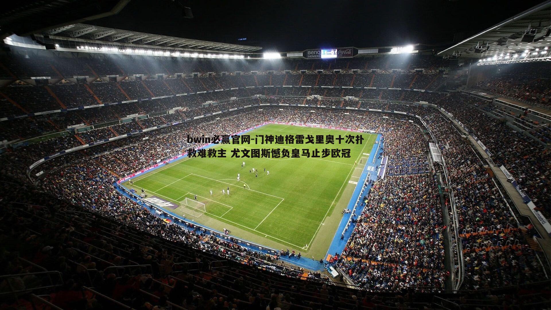 门神迪格雷戈里奥十次扑救难救主 尤文图斯憾负皇马止步欧冠